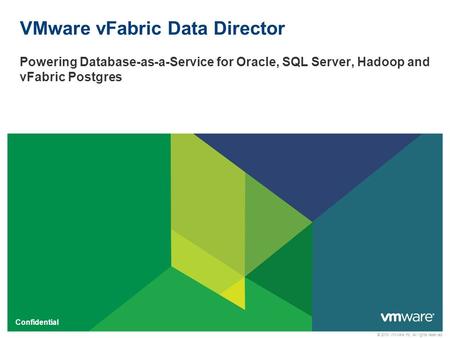 © 2010 VMware Inc. All rights reserved Confidential VMware vFabric Data Director Powering Database-as-a-Service for Oracle, SQL Server, Hadoop and vFabric.