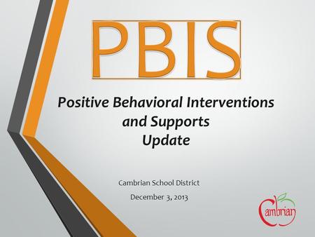 Positive Behavioral Interventions and Supports Update Cambrian School District December 3, 2013.