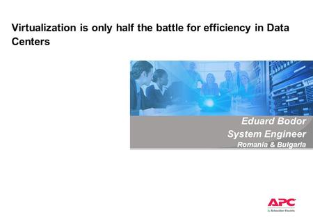 Virtualization is only half the battle for efficiency in Data Centers Eduard Bodor System Engineer Romania & Bulgaria.