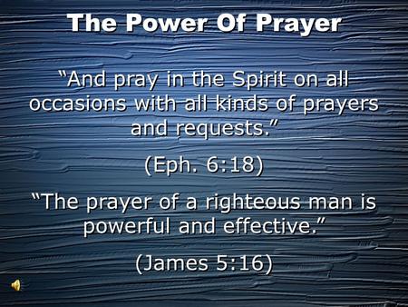 “And pray in the Spirit on all occasions with all kinds of prayers and requests.” (Eph. 6:18) “The prayer of a righteous man is powerful and effective.”