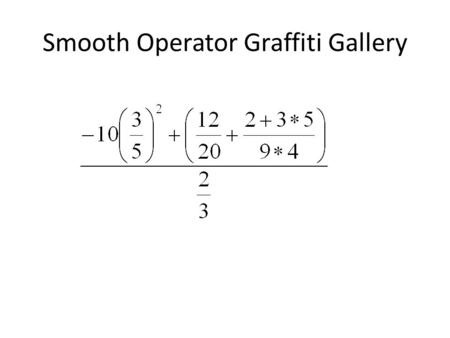 Smooth Operator Graffiti Gallery. Fractions Discuss (and draw?) how to evaluate each situation. (NO calculators!) Then write an equation to show the operation.