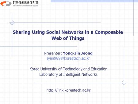 Sharing Using Social Networks in a Composable Web of Things Presenter: Yong-Jin Jeong Korea University of Technology and Education.