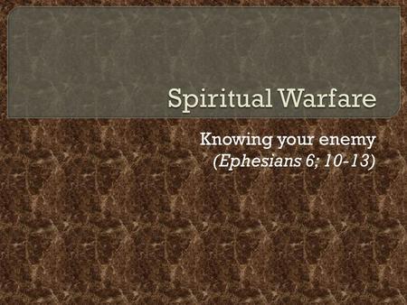 Knowing your enemy (Ephesians 6; 10-13)