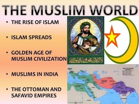 THE RISE OF ISLAM ISLAM SPREADS GOLDEN AGE OF MUSLIM CIVILIZATION MUSLIMS IN INDIA THE OTTOMAN AND SAFAVID EMPIRES.