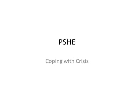 PSHE Coping with Crisis. Objectives To learn that things that happen to us in our lives like death, divorce, separation and new family members can affect.