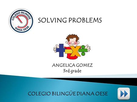 SOLVING PROBLEMS ANGELICA GOMEZ 3rd grade COLEGIO BILINGÜE DIANA OESE.