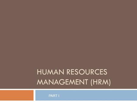 HUMAN RESOURCES MANAGEMENT (HRM) PART I. What’s HRM  It is the group of functions in charge of the human component of the company.  These functions.