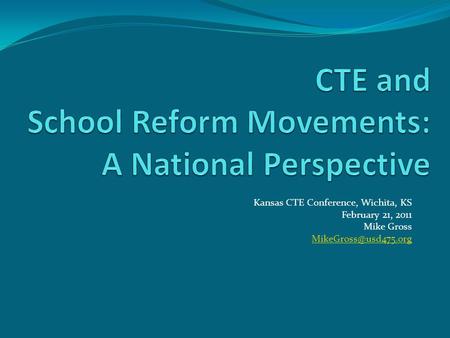 Kansas CTE Conference, Wichita, KS February 21, 2011 Mike Gross