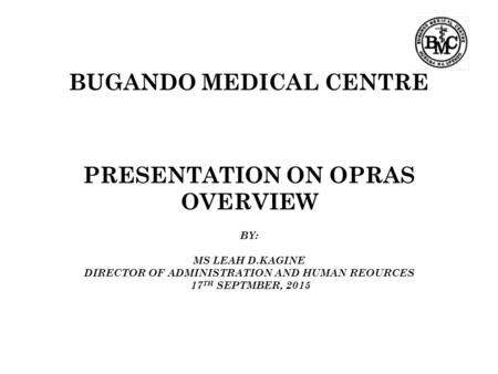 BUGANDO MEDICAL CENTRE PRESENTATION ON OPRAS OVERVIEW