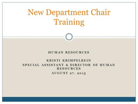 HUMAN RESOURCES KRISTI KRIMPELBEIN SPECIAL ASSISTANT & DIRECTOR OF HUMAN RESOURCES AUGUST 27, 2015 New Department Chair Training.