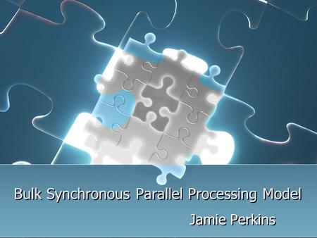 Bulk Synchronous Parallel Processing Model Jamie Perkins.