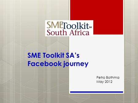 SME Toolkit SA’s Facebook journey Petro Bothma May 2012.