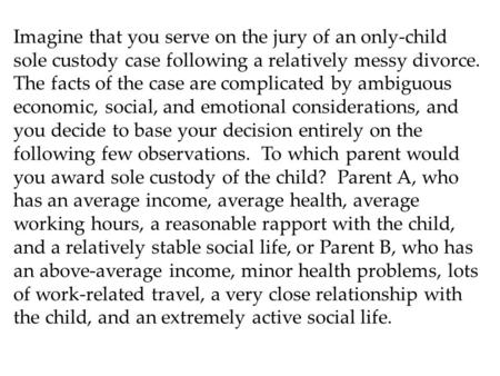 Imagine that you serve on the jury of an only-child sole custody case following a relatively messy divorce. The facts of the case are complicated by ambiguous.