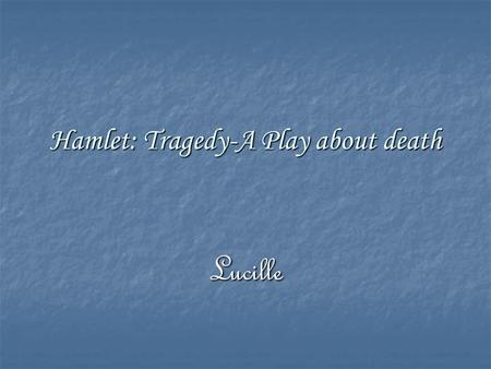 Hamlet: Tragedy-A Play about death Lucille. The Story is about … The drama is described a Denmark prince, whose uncle has murdered his father to become.