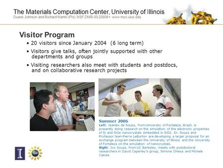 The Materials Computation Center, University of Illinois Duane Johnson and Richard Martin (PIs), NSF DMR-03-25939 www.mcc.uiuc.edu 20 visitors since January.