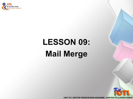 LESSON 09: Mail Merge. LEARNING OUTCOMES: 1.State the usage of mail merge. 2.Create a mail merge document. 3.Save the document.