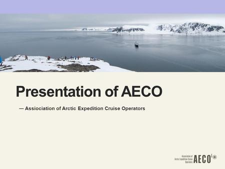 Presentation of AECO ― Assiociation of Arctic Expedition Cruise Operators.