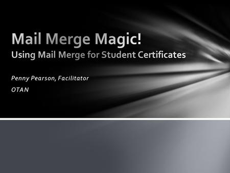 Penny Pearson, Facilitator OTAN. Personalize communication with students 3 parts: Main document, data source, results Results are: letters, name badges,