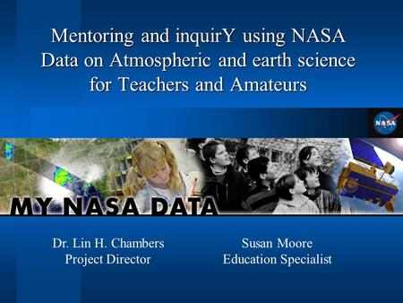 Mentoring and inquirY using NASA Data on Atmospheric and earth science for Teachers and Amateurs Susan Moore Education Specialist Dr. Lin H. Chambers Project.