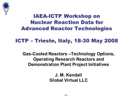 -1- IAEA-ICTP Workshop on Nuclear Reaction Data for Advanced Reactor Technologies ICTP – Trieste, Italy, 18-30 May 2008 Gas-Cooled Reactors –Technology.