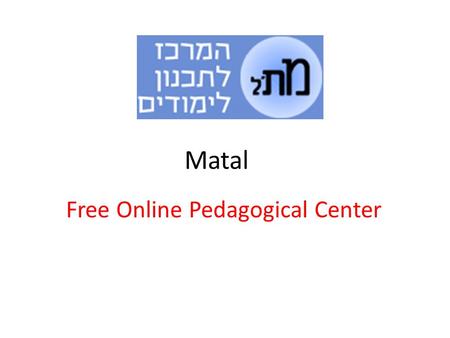 Matal Free Online Pedagogical Center. What is Matal? Matal is a free, online, pedagogical resource center. It contains thousands of links to educational.