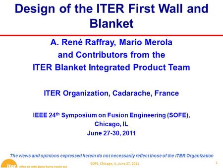 1 SOFE, Chicago, IL, June 27, 2011 Design of the ITER First Wall and Blanket A. René Raffray, Mario Merola and Contributors from the ITER Blanket Integrated.