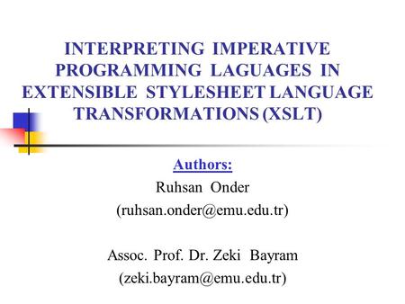 INTERPRETING IMPERATIVE PROGRAMMING LAGUAGES IN EXTENSIBLE STYLESHEET LANGUAGE TRANSFORMATIONS (XSLT) Authors: Ruhsan Onder Assoc.