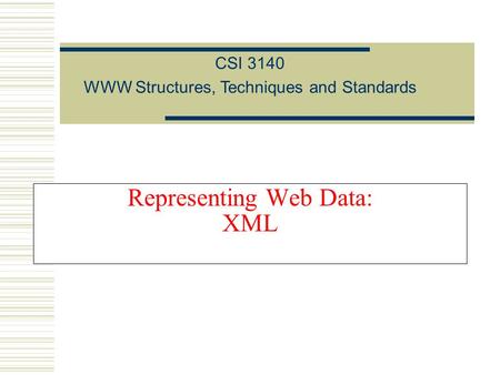 Representing Web Data: XML CSI 3140 WWW Structures, Techniques and Standards.