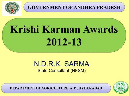 Krishi Karman Awards 2012-13 DEPARTMENT OF AGRICULTURE, A. P., HYDERABAD 1 GOVERNMENT OF ANDHRA PRADESH N.D.R.K. SARMA State Consultant (NFSM)