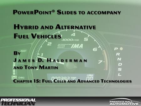 Hybrid and Alternative Fuel Vehicles By James D Halderman and Tony Martin © 2009 Pearson Education, Inc. Pearson Prentice Hall Upper Saddle River, NJ 07458.