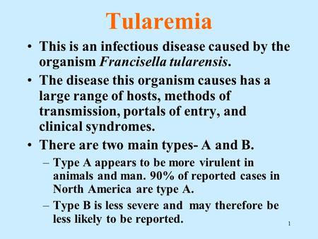 1 Tularemia This is an infectious disease caused by the organism Francisella tularensis. The disease this organism causes has a large range of hosts, methods.