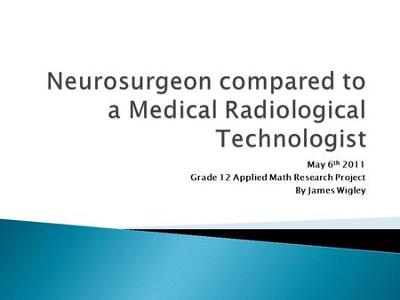 May 6 th 2011 Grade 12 Applied Math Research Project By James Wigley.