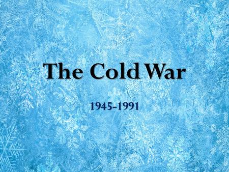 The Cold War 1945-1991. What is it? Cold = tensions Cold = tensions Tension b/w USA & Soviet Union Tension b/w USA & Soviet Union Democracy v. Communism.