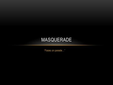 “Faces on parade…” MASQUERADE. JOURNAL WARM UP? Introduction: We all wear masks in life. Some wear them to fit in, other wear them to stand out. Some.