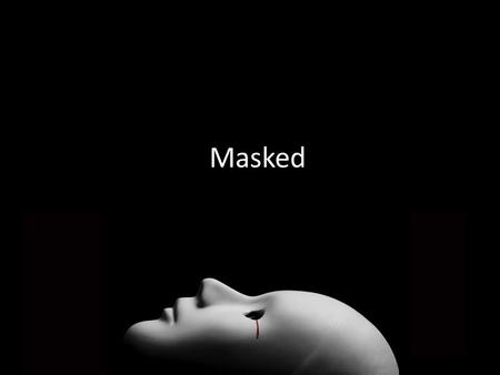 Masked. ‘Unmasking’ is something that happens to spies and those with guilty secrets. Masking, masquerade, is disguise – and by extension perhaps even.