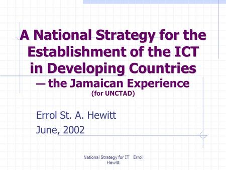 National Strategy for IT Errol Hewitt A National Strategy for the Establishment of the ICT in Developing Countries A National Strategy for the Establishment.