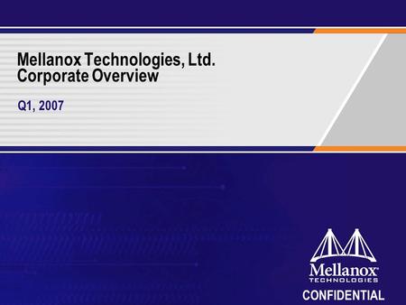 CONFIDENTIAL Mellanox Technologies, Ltd. Corporate Overview Q1, 2007.