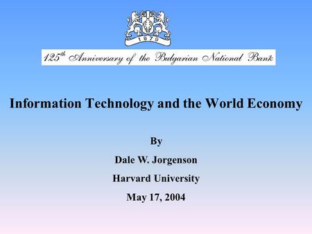 Information Technology and the World Economy By Dale W. Jorgenson Harvard University May 17, 2004.