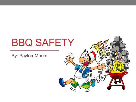 BBQ SAFETY By: Payton Moore. Don’t be a statistic Each year an average of 8,800 home fires are caused by grilling.