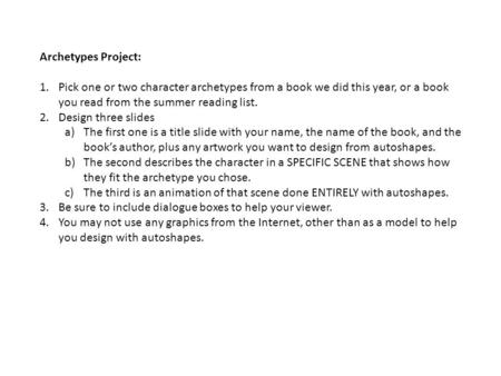 Archetypes Project: 1.Pick one or two character archetypes from a book we did this year, or a book you read from the summer reading list. 2.Design three.