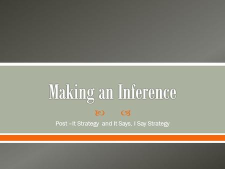  Post –It Strategy and It Says, I Say Strategy.  An inference is a conclusion that you make using the text and what you already know.  Not written.