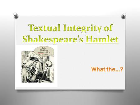 Why is this question from Hamlet still “famous”??? Because the play (it’s characters, events, attitudes and conflicts) has “textual integrity”… It has.