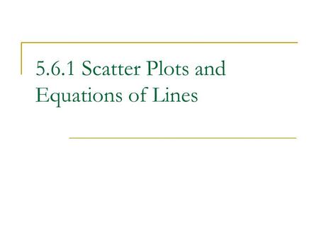 5.6.1 Scatter Plots and Equations of Lines. Remember our Stroop test? During the stroop test we used the tool called scatter plot A scatter plot is a.