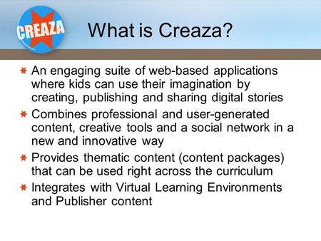 What is Creaza? An engaging suite of web-based applications where kids can use their imagination by creating, publishing and sharing digital stories Combines.