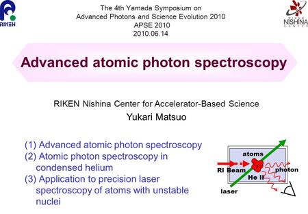 He II (2) Atomic photon spectroscopy in condensed helium The 4th Yamada Symposium on Advanced Photons and Science Evolution 2010 APSE 2010 2010.06.14 RIKEN.