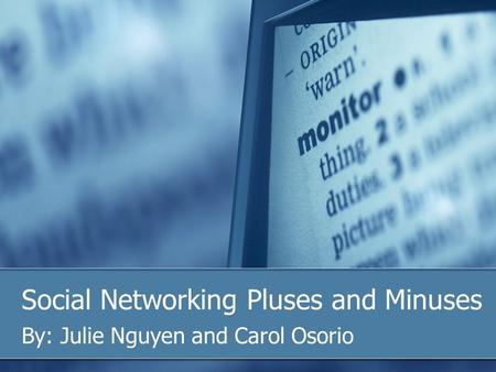 Social Networking Pluses and Minuses By: Julie Nguyen and Carol Osorio.