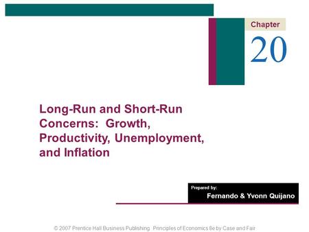 © 2007 Prentice Hall Business Publishing Principles of Economics 8e by Case and Fair Prepared by: Fernando & Yvonn Quijano 20 Chapter Long-Run and Short-Run.