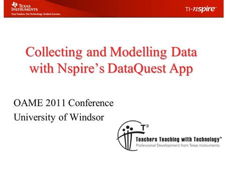 Collecting and Modelling Data with Nspire’s DataQuest App OAME 2011 Conference University of Windsor.