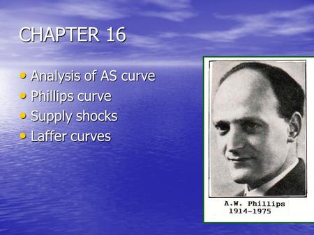 CHAPTER 16 Analysis of AS curve Analysis of AS curve Phillips curve Phillips curve Supply shocks Supply shocks Laffer curves Laffer curves.