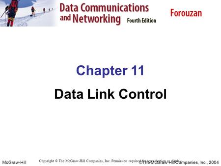 McGraw-Hill©The McGraw-Hill Companies, Inc., 2004 Chapter 11 Data Link Control Copyright © The McGraw-Hill Companies, Inc. Permission required for reproduction.